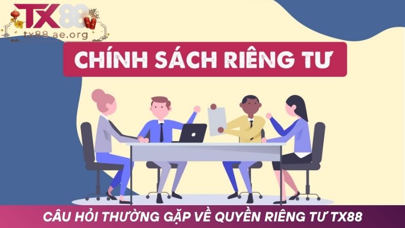 Câu hỏi thường gặp về chính sách quyền riêng tư TX88