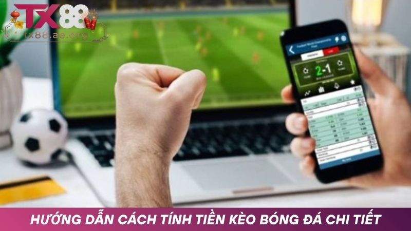 Hướng dẫn các cách tính tiền kèo bóng đá chi tiết cho bet thủ