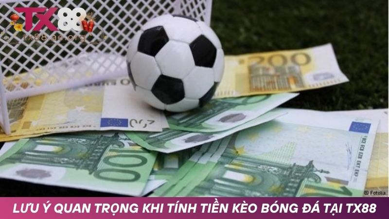 Những lưu ý quan trọng khi tính tiền kèo bóng đá