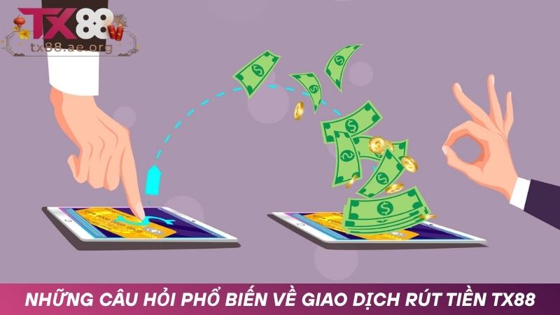 Giải đáp thắc mắc về giao dịch rút tiền tại TX88