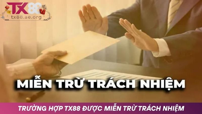 Những trường hợp TX88 được tuyên bố miễn trừ trách nhiệm